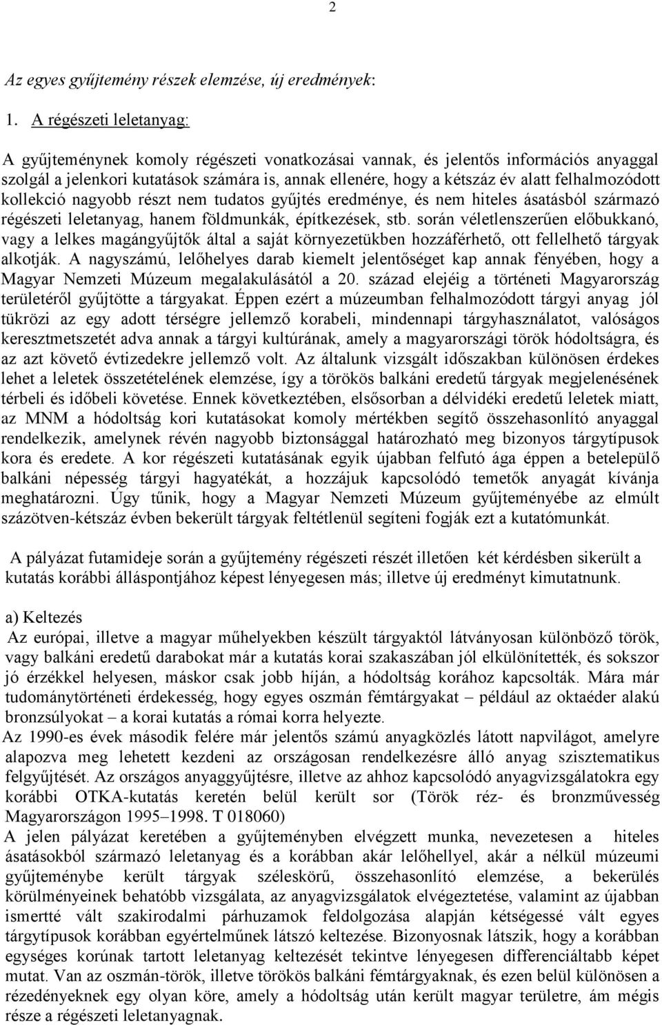 felhalmozódott kollekció nagyobb részt nem tudatos gyűjtés eredménye, és nem hiteles ásatásból származó régészeti leletanyag, hanem földmunkák, építkezések, stb.