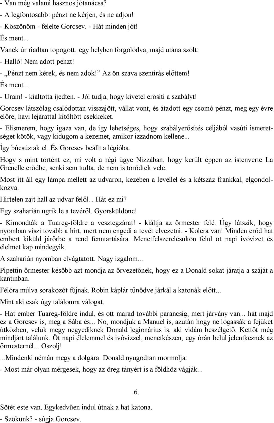 - Jól tudja, hogy kivétel erősíti a szabályt! Gorcsev látszólag csalódottan visszajött, vállat vont, és átadott egy csomó pénzt, meg egy évre előre, havi lejárattal kitöltött csekkeket.