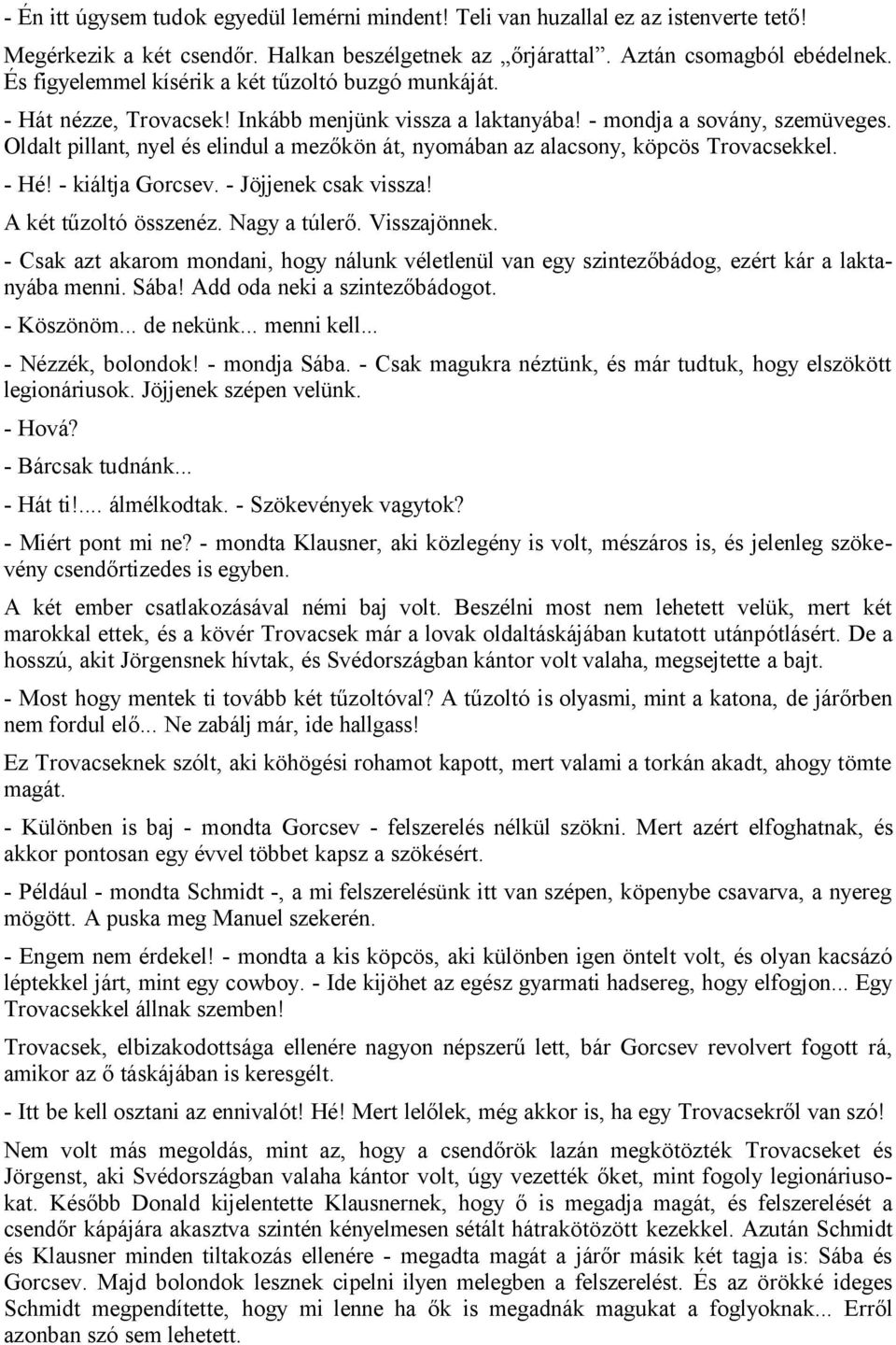 Oldalt pillant, nyel és elindul a mezőkön át, nyomában az alacsony, köpcös Trovacsekkel. - Hé! - kiáltja Gorcsev. - Jöjjenek csak vissza! A két tűzoltó összenéz. Nagy a túlerő. Visszajönnek.