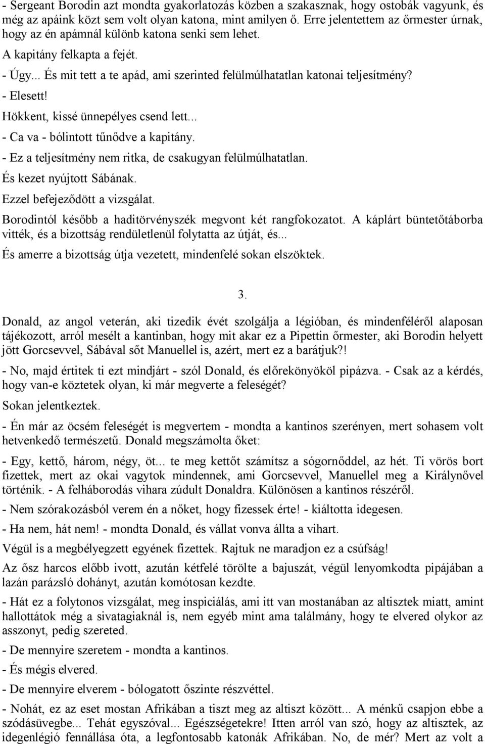 - Elesett! Hökkent, kissé ünnepélyes csend lett... - Ca va - bólintott tűnődve a kapitány. - Ez a teljesítmény nem ritka, de csakugyan felülmúlhatatlan. És kezet nyújtott Sábának.