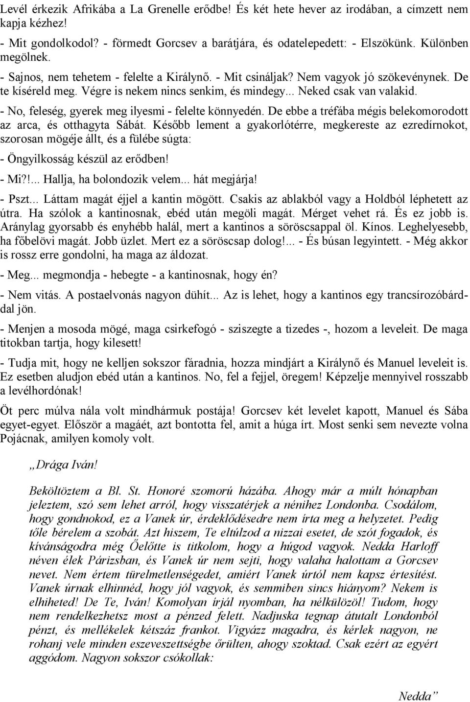 - No, feleség, gyerek meg ilyesmi - felelte könnyedén. De ebbe a tréfába mégis belekomorodott az arca, és otthagyta Sábát.