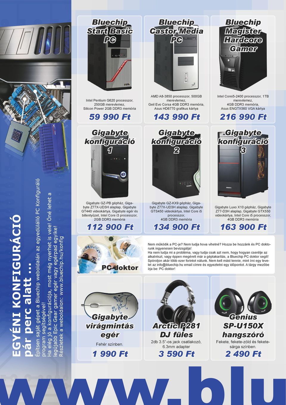 konfiguráció 2 konfiguráció 3 GZ-PB gépház, Z77X-UD3H alaplap, GT440 videokártya, egér és billentyűzet, Intel Core i3 processzor, 2GB DDR3 memória GZ-KX9 gépház, Z77X-UD3H alaplap, GTS450