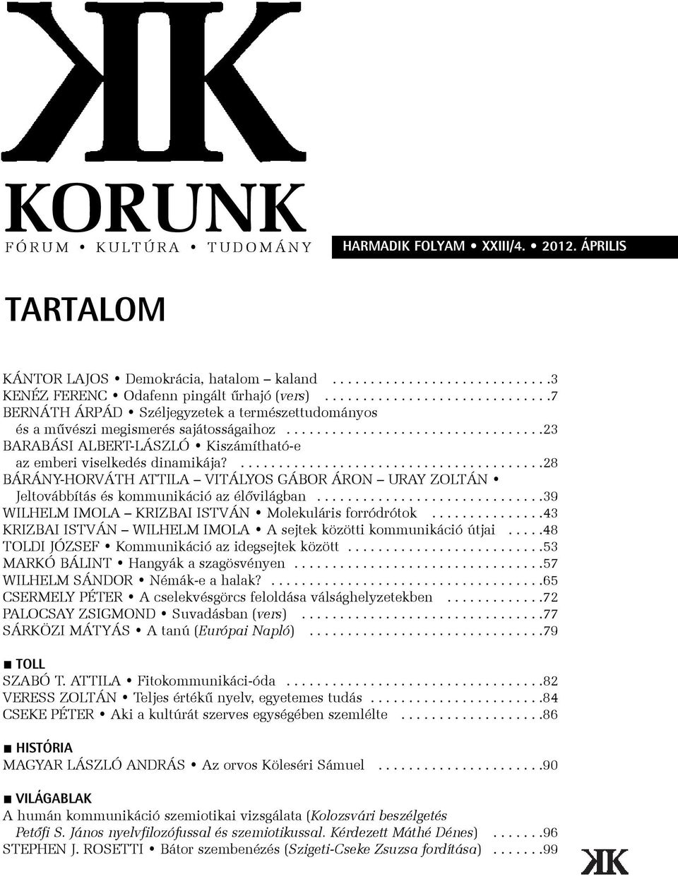 ........................................28 BÁRÁNY-HORVÁTH ATTILA VITÁLYOS GÁBOR ÁRON URAY ZOLTÁN Jeltovábbítás és kommunikáció az élõvilágban..............................39 WILHELM IMOLA KRIZBAI ISTVÁN Molekuláris forródrótok.