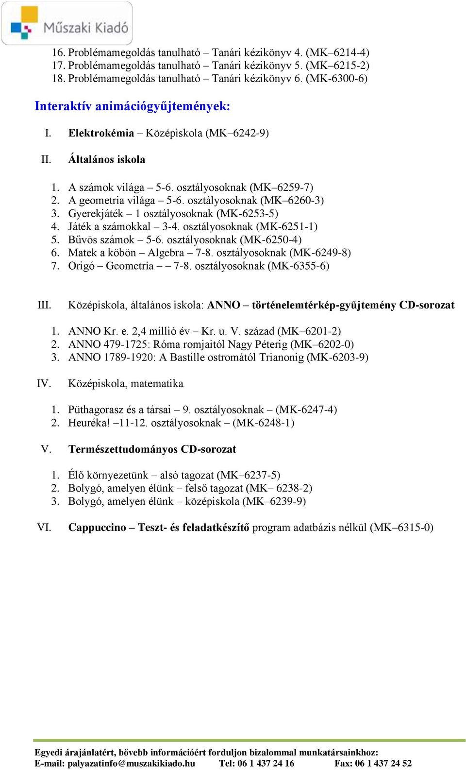 osztályosoknak (MK 6260-3) 3. Gyerekjáték 1 osztályosoknak (MK-6253-5) 4. Játék a számokkal 3-4. osztályosoknak (MK-6251-1) 5. Bűvös számok 5-6. osztályosoknak (MK-6250-4) 6.