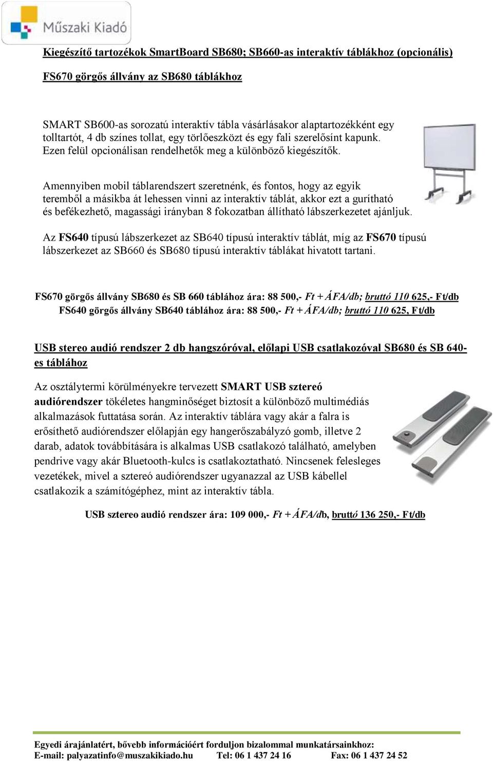 Amennyiben mobil táblarendszert szeretnénk, és fontos, hogy az egyik teremből a másikba át lehessen vinni az interaktív táblát, akkor ezt a gurítható és befékezhető, magassági irányban 8 fokozatban