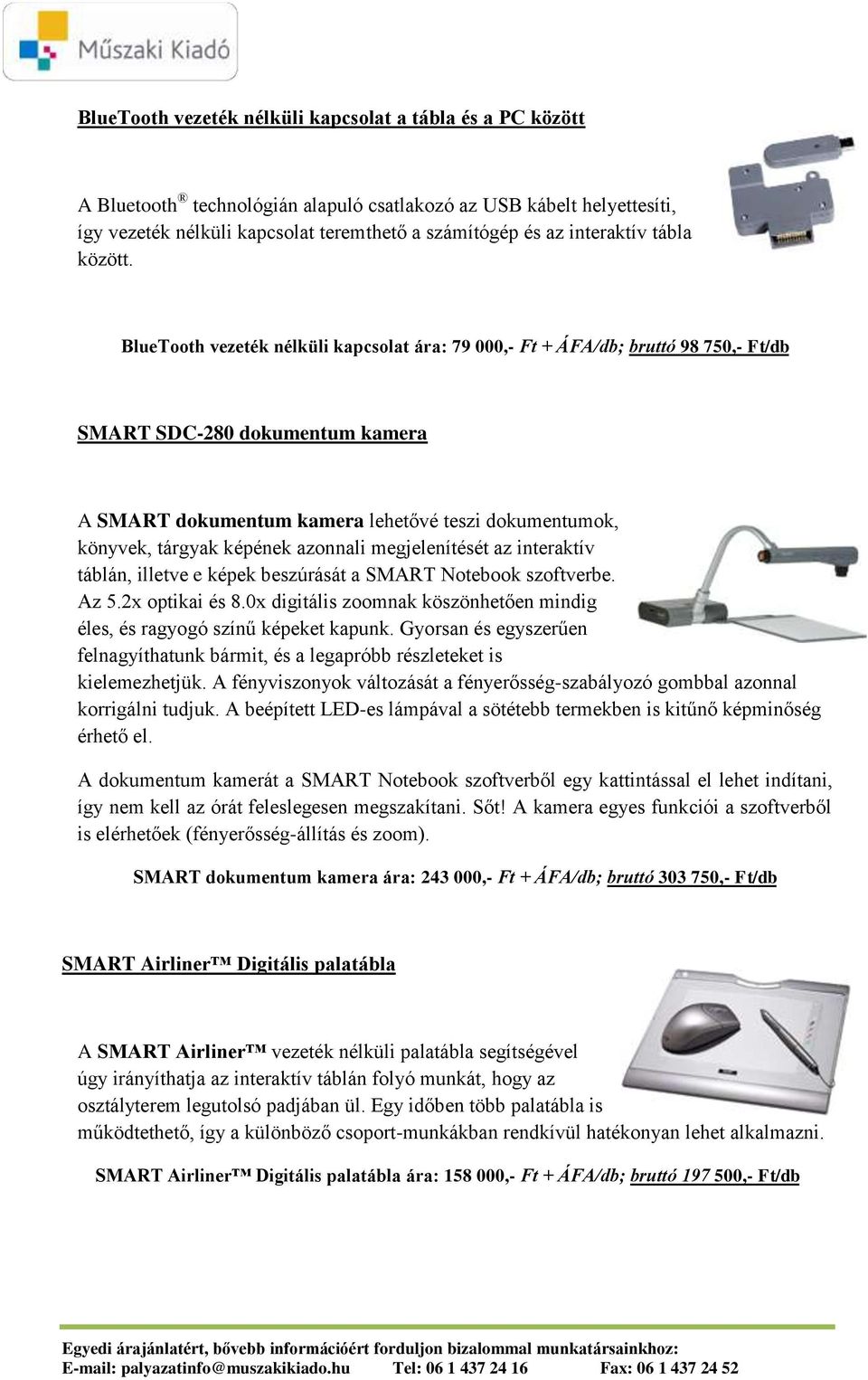 BlueTooth vezeték nélküli kapcsolat ára: 79 000,- Ft + ÁFA/db; bruttó 98 750,- Ft/db SMART SDC-280 dokumentum kamera A SMART dokumentum kamera lehetővé teszi dokumentumok, könyvek, tárgyak képének