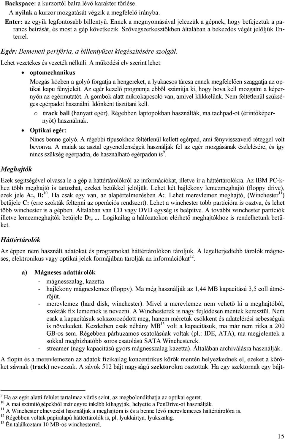 Egér: Bemeneti periféria, a billentyűzet kiegészítésére szolgál. Lehet vezetékes és vezeték nélküli.