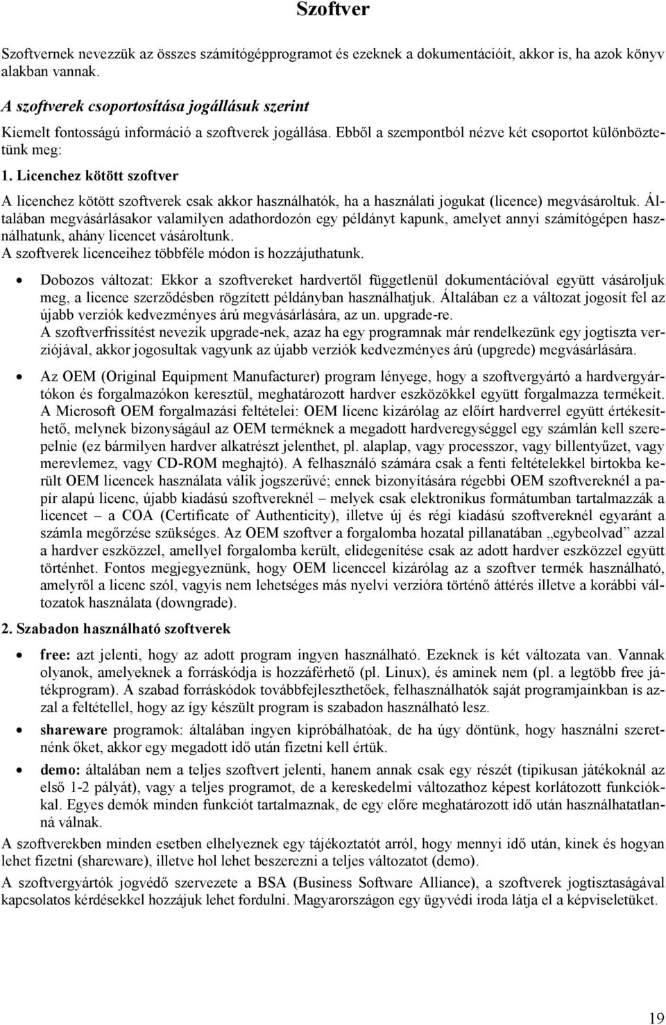 Licenchez kötött szoftver A licenchez kötött szoftverek csak akkor használhatók, ha a használati jogukat (licence) megvásároltuk.