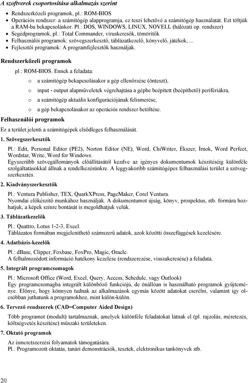 : Total Commander, víruskeresők, tömörítők Felhasználói programok: szövegszerkesztő, táblázatkezelő, könyvelő, játékok,... Fejlesztői programok: A programfejlesztők használják.