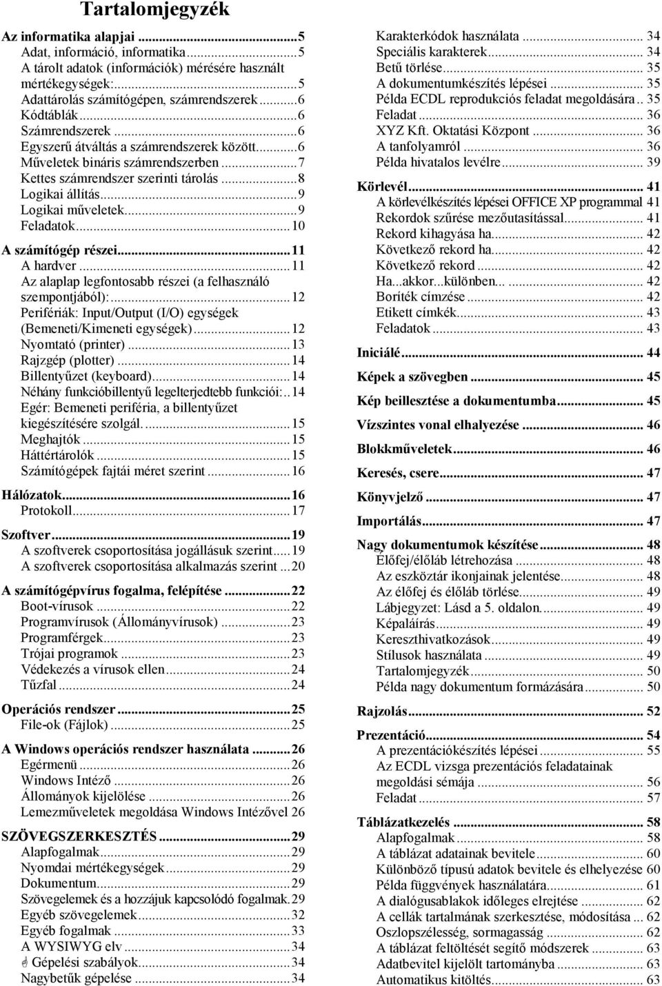 .. 9 Logikai műveletek... 9 Feladatok... 10 A számítógép részei... 11 A hardver... 11 Az alaplap legfontosabb részei (a felhasználó szempontjából):.