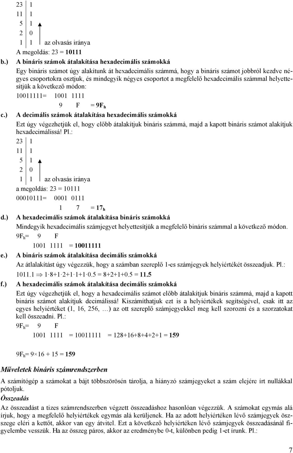 jobbról kezdve négyes csoportokra osztjuk, és mindegyik négyes csoportot a megfelelő hexadecimális számmal helyettesítjük a következő módon: 10011111= 1001 1111 9 F = 9F h A decimális számok