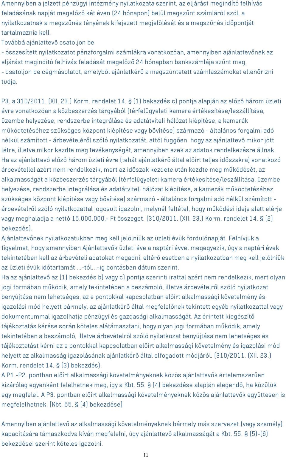 Továbbá ajánlattevő csatoljon be: - összesített nyilatkozatot pénzforgalmi számlákra vonatkozóan, amennyiben ajánlattevőnek az eljárást megindító felhívás feladását megelőző 24 hónapban bankszámlája