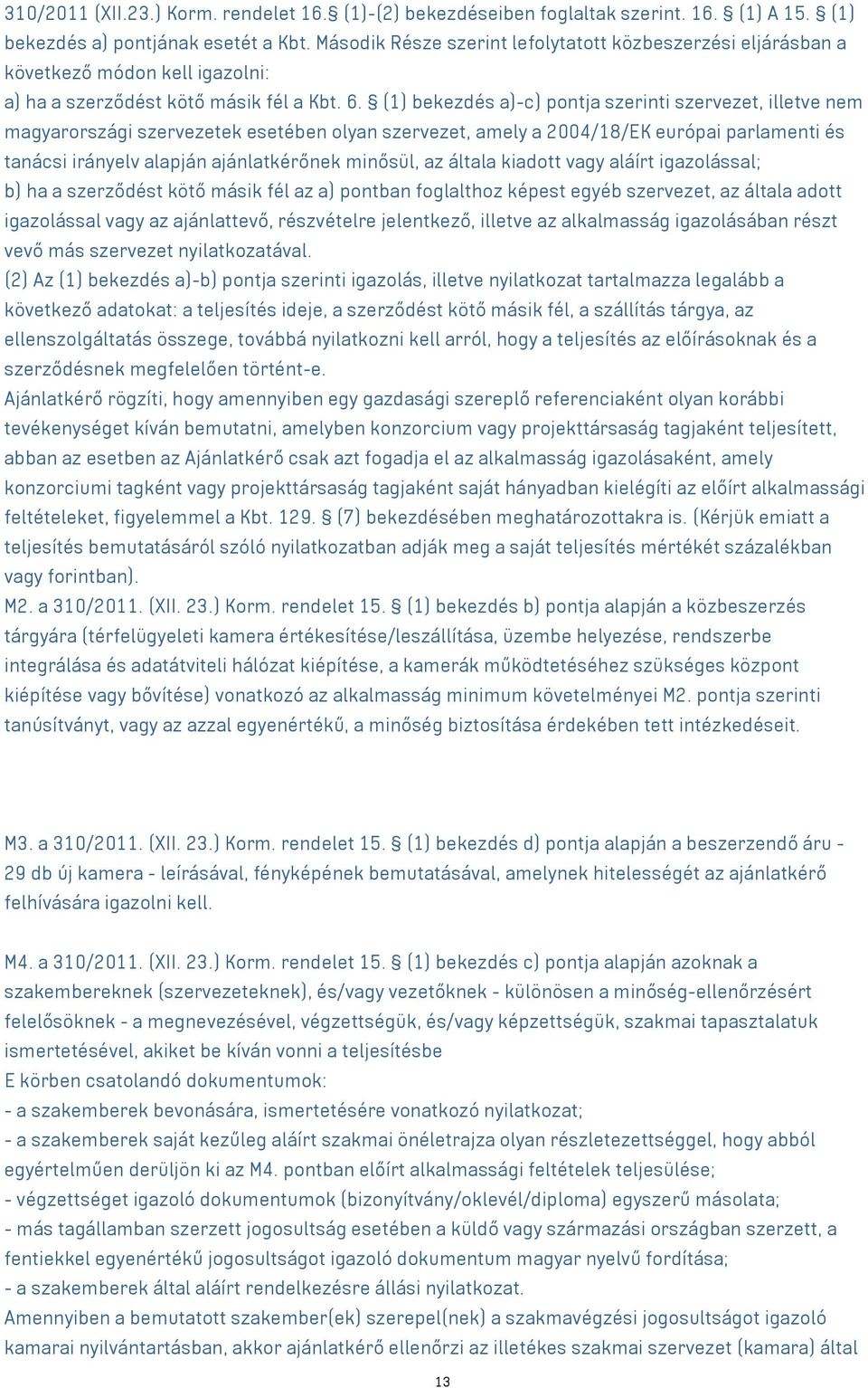 (1) bekezdés a)-c) pontja szerinti szervezet, illetve nem magyarországi szervezetek esetében olyan szervezet, amely a 2004/18/EK európai parlamenti és tanácsi irányelv alapján ajánlatkérőnek minősül,