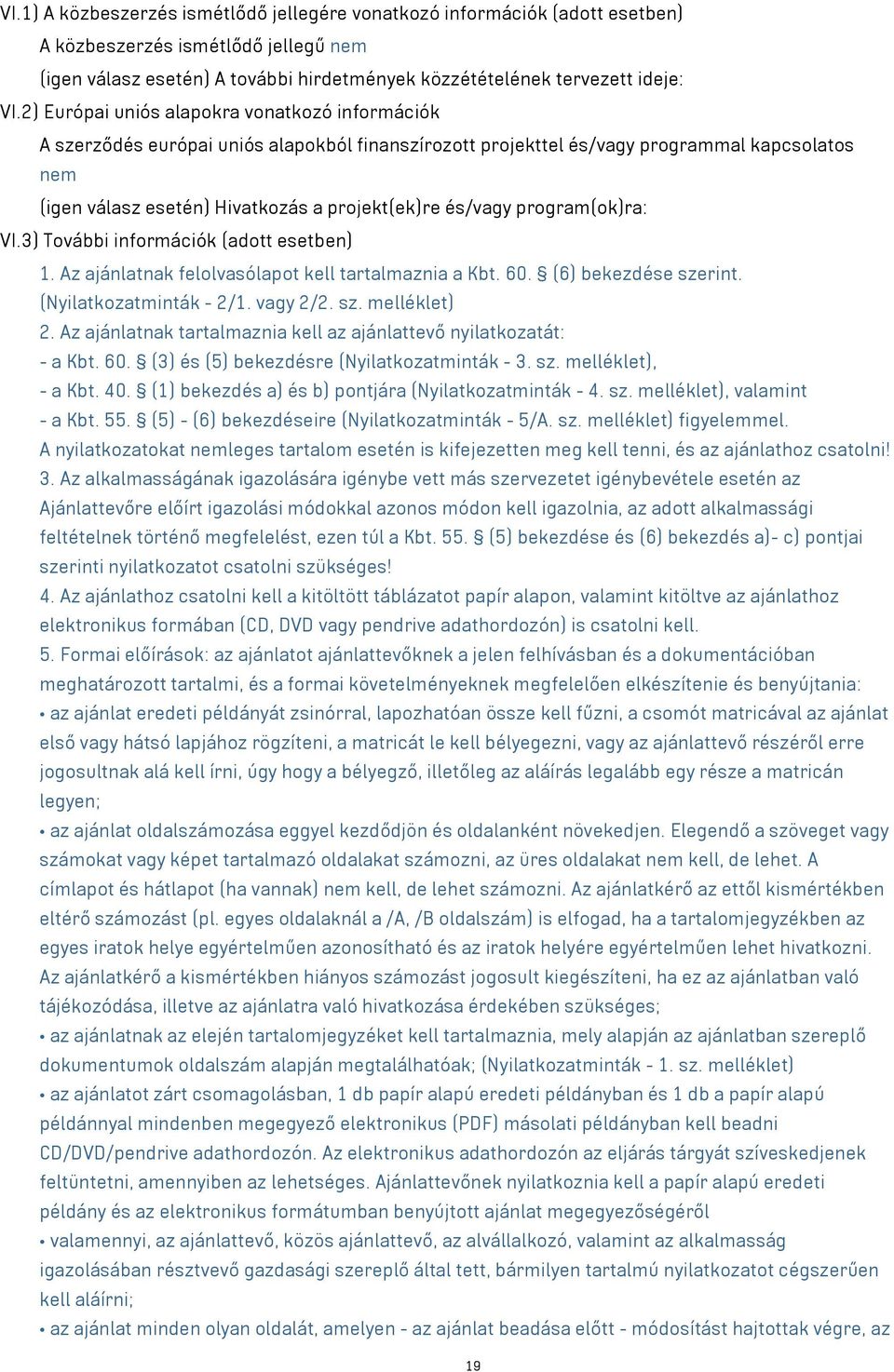 és/vagy program(ok)ra: VI.3) További információk (adott esetben) 1. Az ajánlatnak felolvasólapot kell tartalmaznia a Kbt. 60. (6) bekezdése szerint. (Nyilatkozatminták - 2/1. vagy 2/2. sz. melléklet) 2.