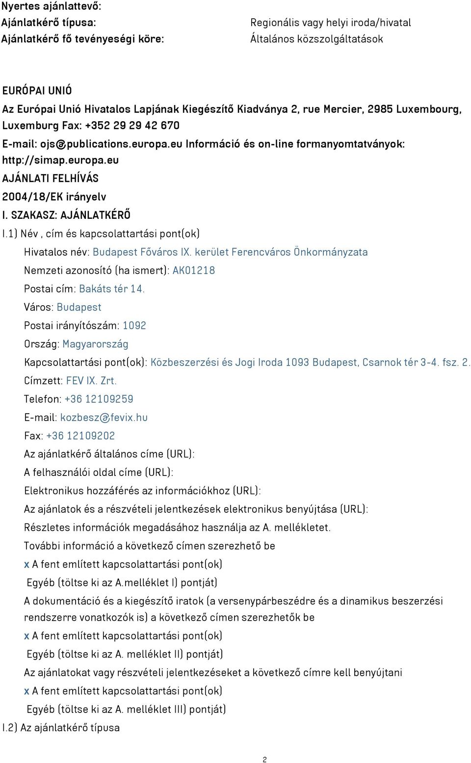 SZAKASZ: AJÁNLATKÉRŐ I.1) Név, cím és kapcsolattartási pont(ok) Hivatalos név: Budapest Főváros IX. kerület Ferencváros Önkormányzata Nemzeti azonosító (ha ismert): AK01218 Postai cím: Bakáts tér 14.