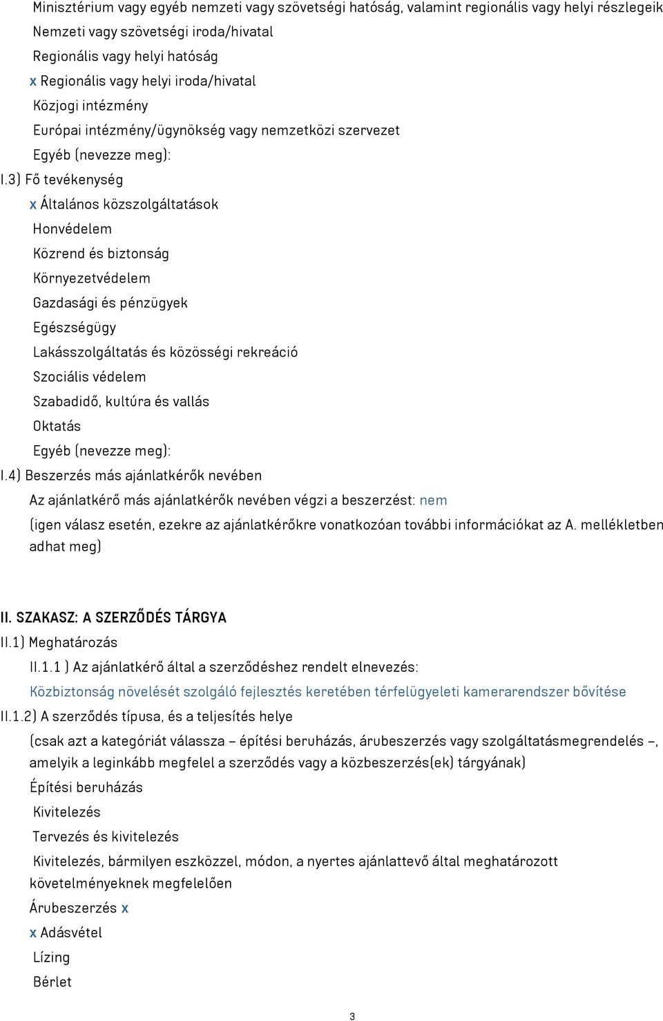 3) Fő tevékenység x Általános közszolgáltatások Honvédelem Közrend és biztonság Környezetvédelem Gazdasági és pénzügyek Egészségügy Lakásszolgáltatás és közösségi rekreáció Szociális védelem