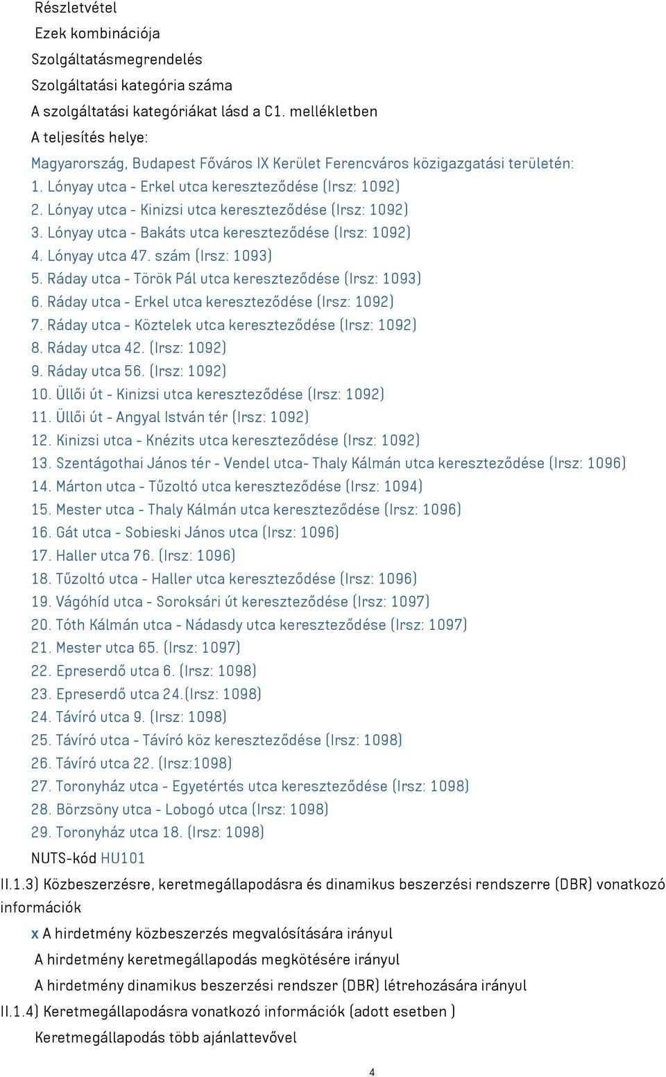 Lónyay utca - Kinizsi utca kereszteződése (Irsz: 1092) 3. Lónyay utca - Bakáts utca kereszteződése (Irsz: 1092) 4. Lónyay utca 47. szám (Irsz: 1093) 5.