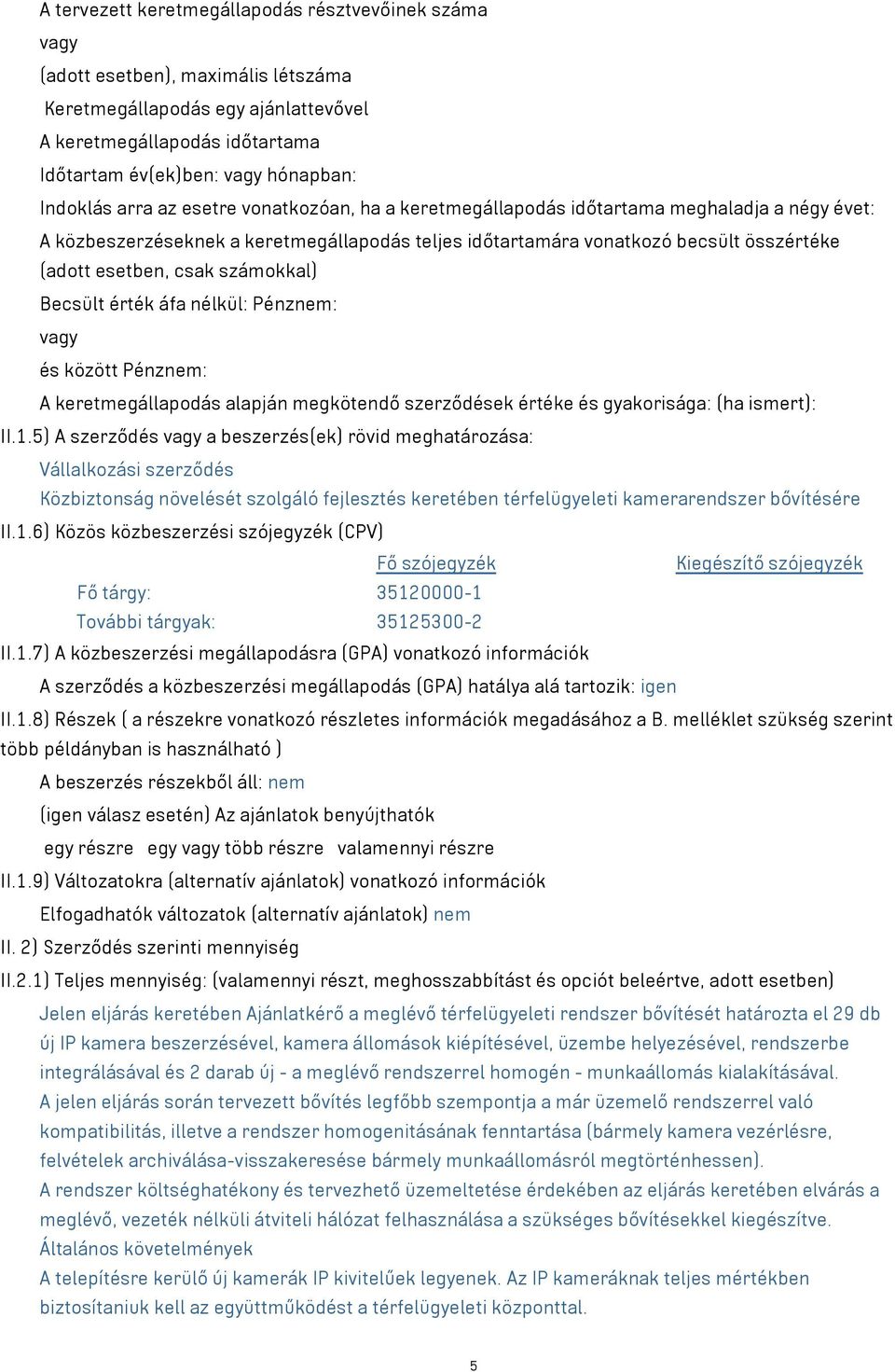 csak számokkal) Becsült érték áfa nélkül: Pénznem: vagy és között Pénznem: A keretmegállapodás alapján megkötendő szerződések értéke és gyakorisága: (ha ismert): II.1.