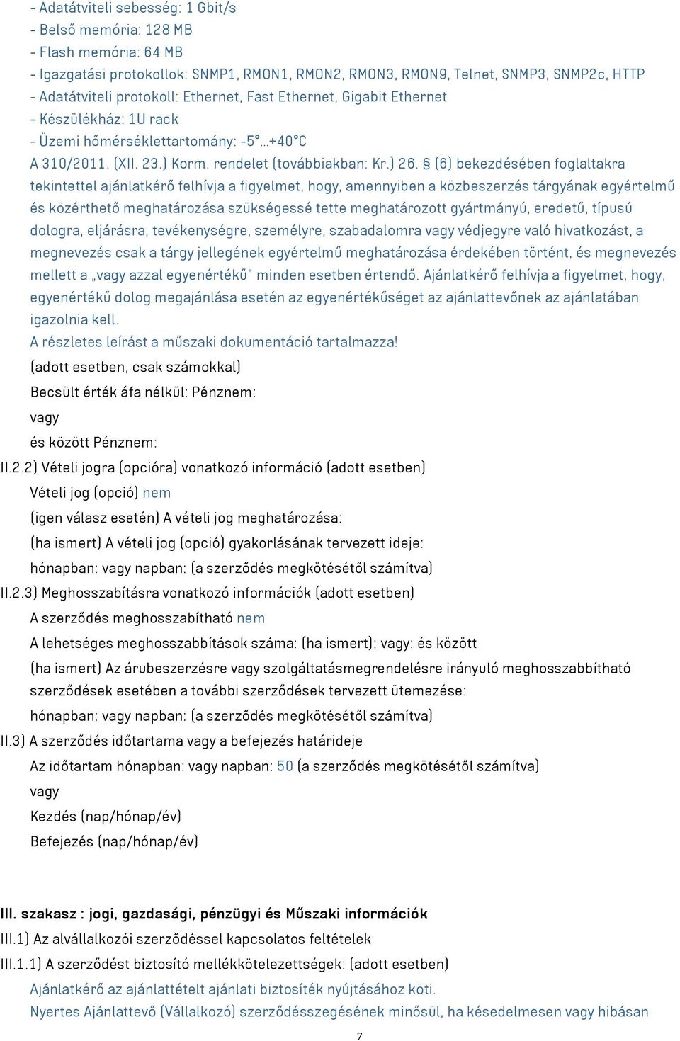 (6) bekezdésében foglaltakra tekintettel ajánlatkérő felhívja a figyelmet, hogy, amennyiben a közbeszerzés tárgyának egyértelmű és közérthető meghatározása szükségessé tette meghatározott gyártmányú,