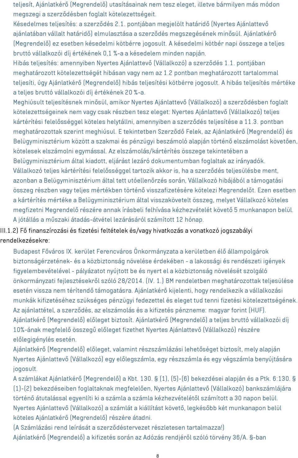 A késedelmi kötbér napi összege a teljes bruttó vállalkozói díj értékének 0,1 %-a a késedelem minden napján. Hibás teljesítés: amennyiben Nyertes Ajánlattevő (Vállalkozó) a szerződés 1.1. pontjában meghatározott kötelezettségét hibásan vagy nem az 1.