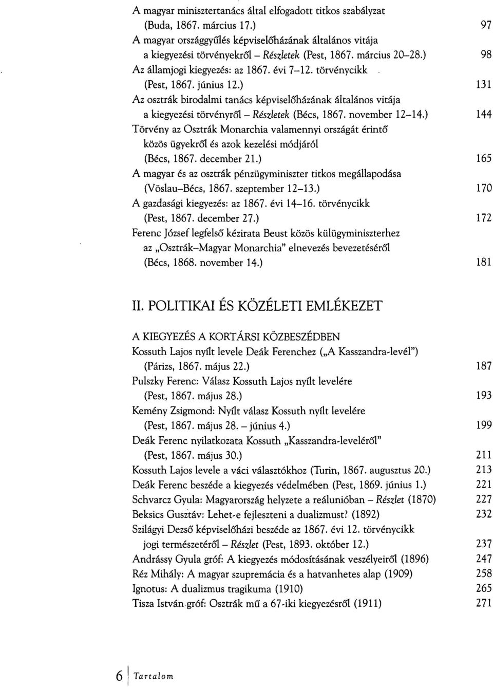 ) 131 Az osztrák birodalmi tanács képviselőházának általános vitája a kiegyezési törvényről - Részletek (Bécs, 1867. november 12-14.