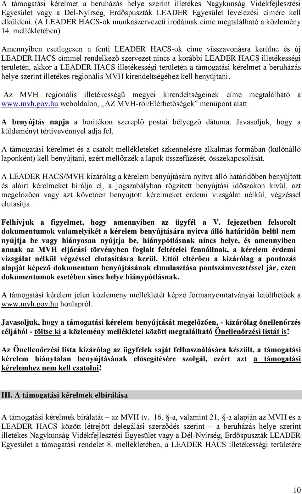 Amennyiben esetlegesen a fenti LEADER HACS-ok címe visszavonásra kerülne és új LEADER HACS címmel rendelkező szervezet nincs a korábbi LEADER HACS illetékességi területén, akkor a LEADER HACS