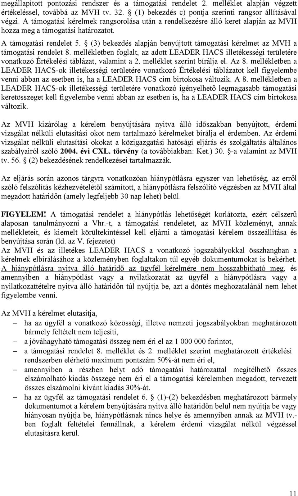 (3) bekezdés alapján benyújtott támogatási kérelmet az MVH a támogatási rendelet 8. mellékletben foglalt, az adott LEADER HACS illetékességi területére vonatkozó Értékelési táblázat, valamint a 2.