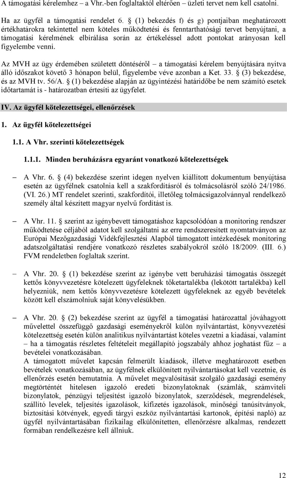 pontokat arányosan kell figyelembe venni. Az MVH az ügy érdemében született döntéséről a támogatási kérelem benyújtására nyitva álló időszakot követő 3 hónapon belül, figyelembe véve azonban a Ket.