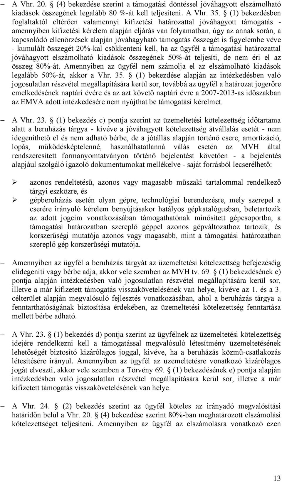 ellenőrzések alapján jóváhagyható támogatás összegét is figyelembe véve - kumulált összegét 20%-kal csökkenteni kell, ha az ügyfél a támogatási határozattal jóváhagyott elszámolható kiadások