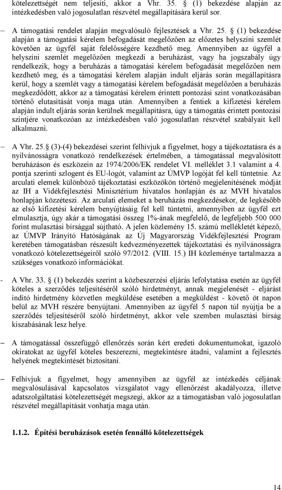 (1) bekezdése alapján a támogatási kérelem befogadását megelőzően az előzetes helyszíni szemlét követően az ügyfél saját felelősségére kezdhető meg.