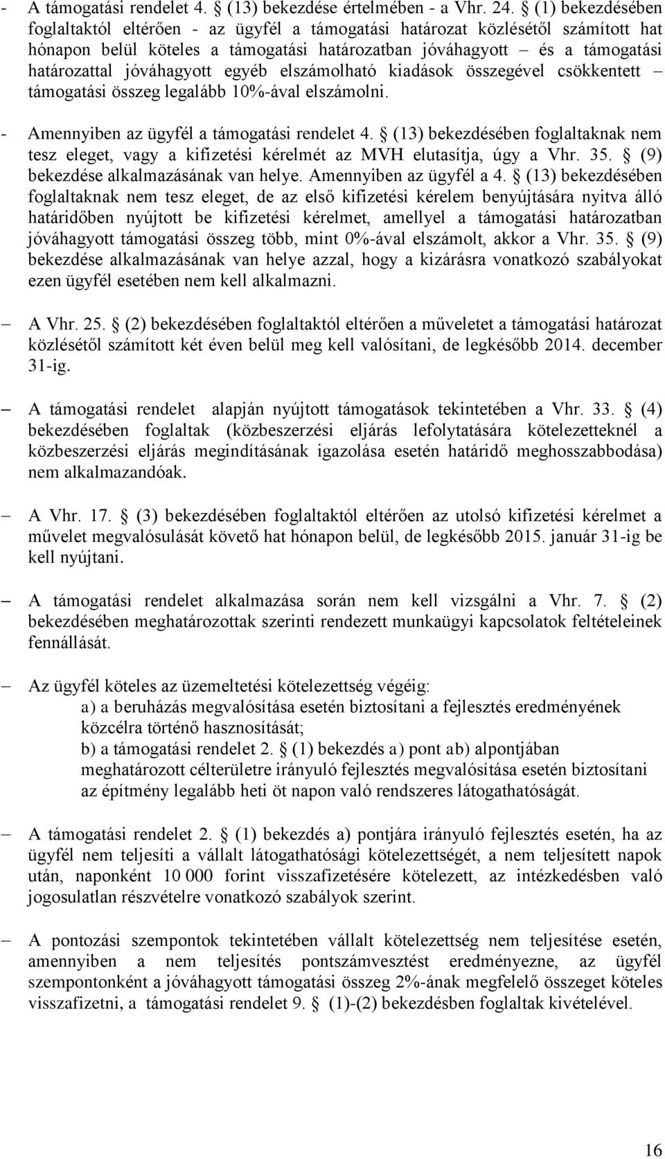 egyéb elszámolható kiadások összegével csökkentett támogatási összeg legalább 10%-ával elszámolni. - Amennyiben az ügyfél a támogatási rendelet 4.