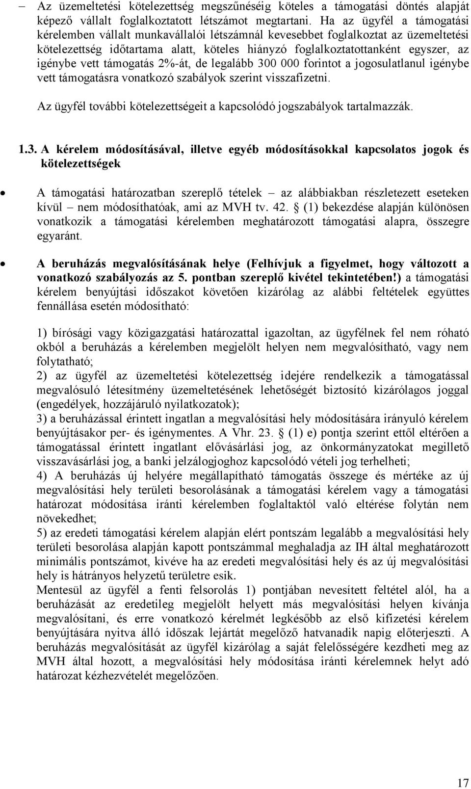 vett támogatás 2%-át, de legalább 300 000 forintot a jogosulatlanul igénybe vett támogatásra vonatkozó szabályok szerint visszafizetni.