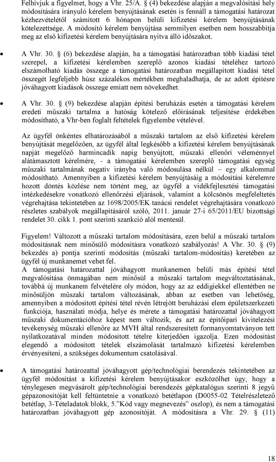 benyújtásának kötelezettsége. A módosító kérelem benyújtása semmilyen esetben nem hosszabbítja meg az első kifizetési kérelem benyújtására nyitva álló időszakot. A Vhr. 30.