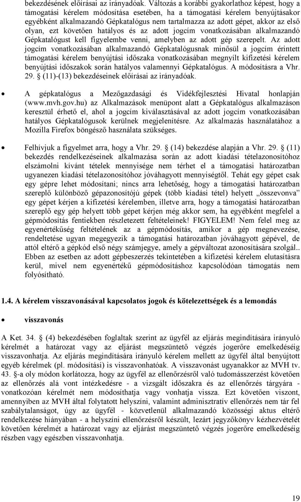 az első olyan, ezt követően hatályos és az adott jogcím vonatkozásában alkalmazandó Gépkatalógust kell figyelembe venni, amelyben az adott gép szerepelt.