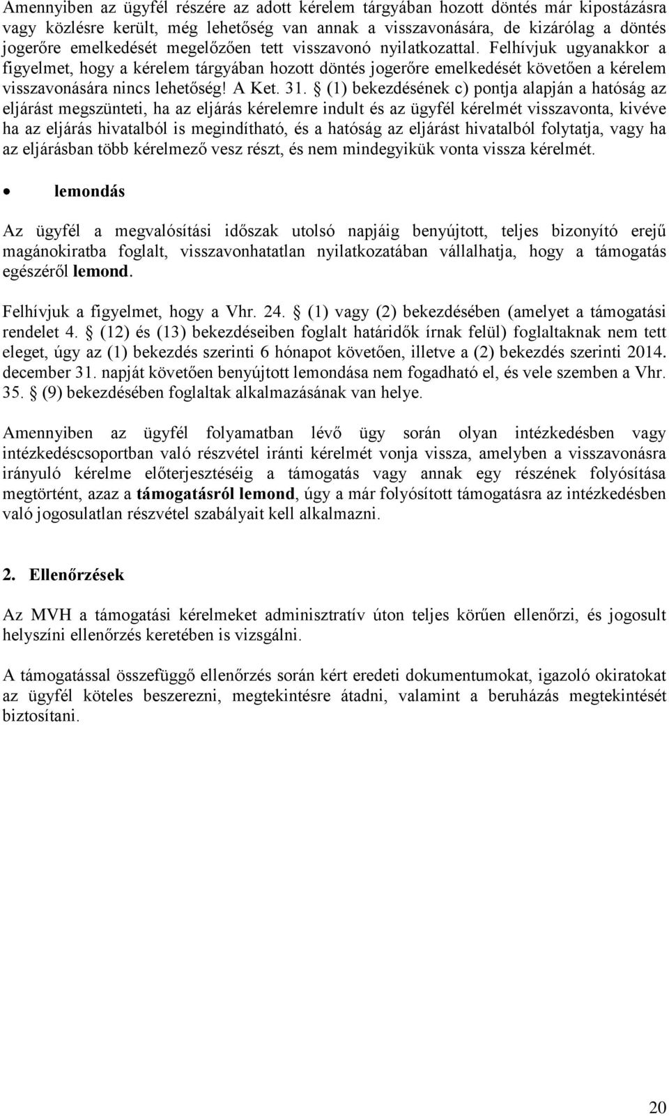 (1) bekezdésének c) pontja alapján a hatóság az eljárást megszünteti, ha az eljárás kérelemre indult és az ügyfél kérelmét visszavonta, kivéve ha az eljárás hivatalból is megindítható, és a hatóság