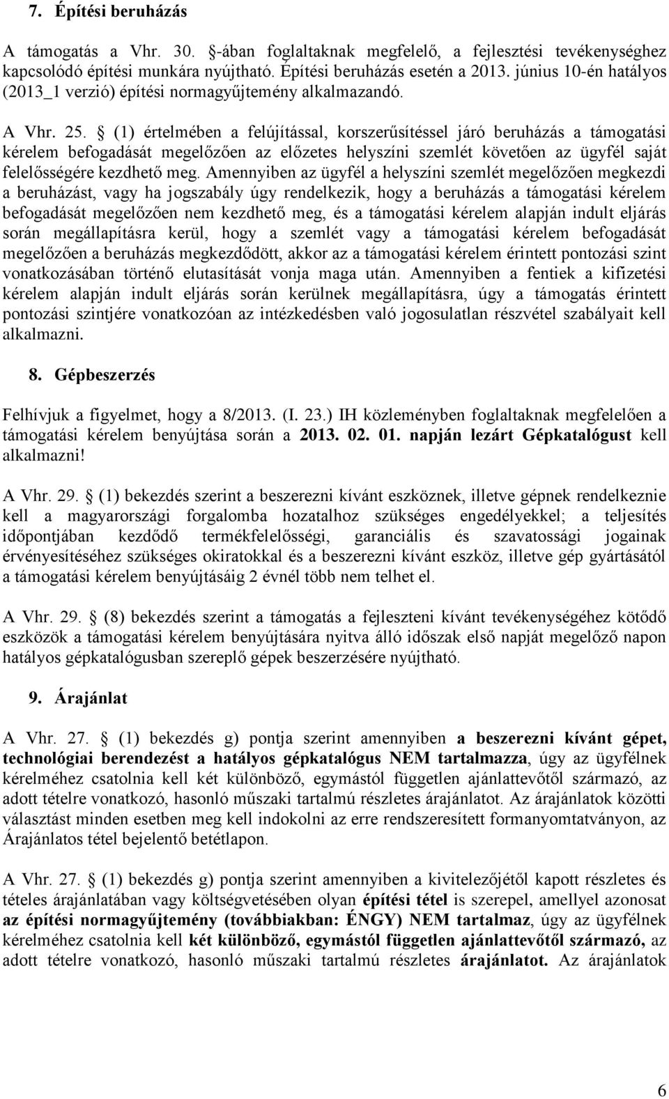 (1) értelmében a felújítással, korszerűsítéssel járó beruházás a támogatási kérelem befogadását megelőzően az előzetes helyszíni szemlét követően az ügyfél saját felelősségére kezdhető meg.