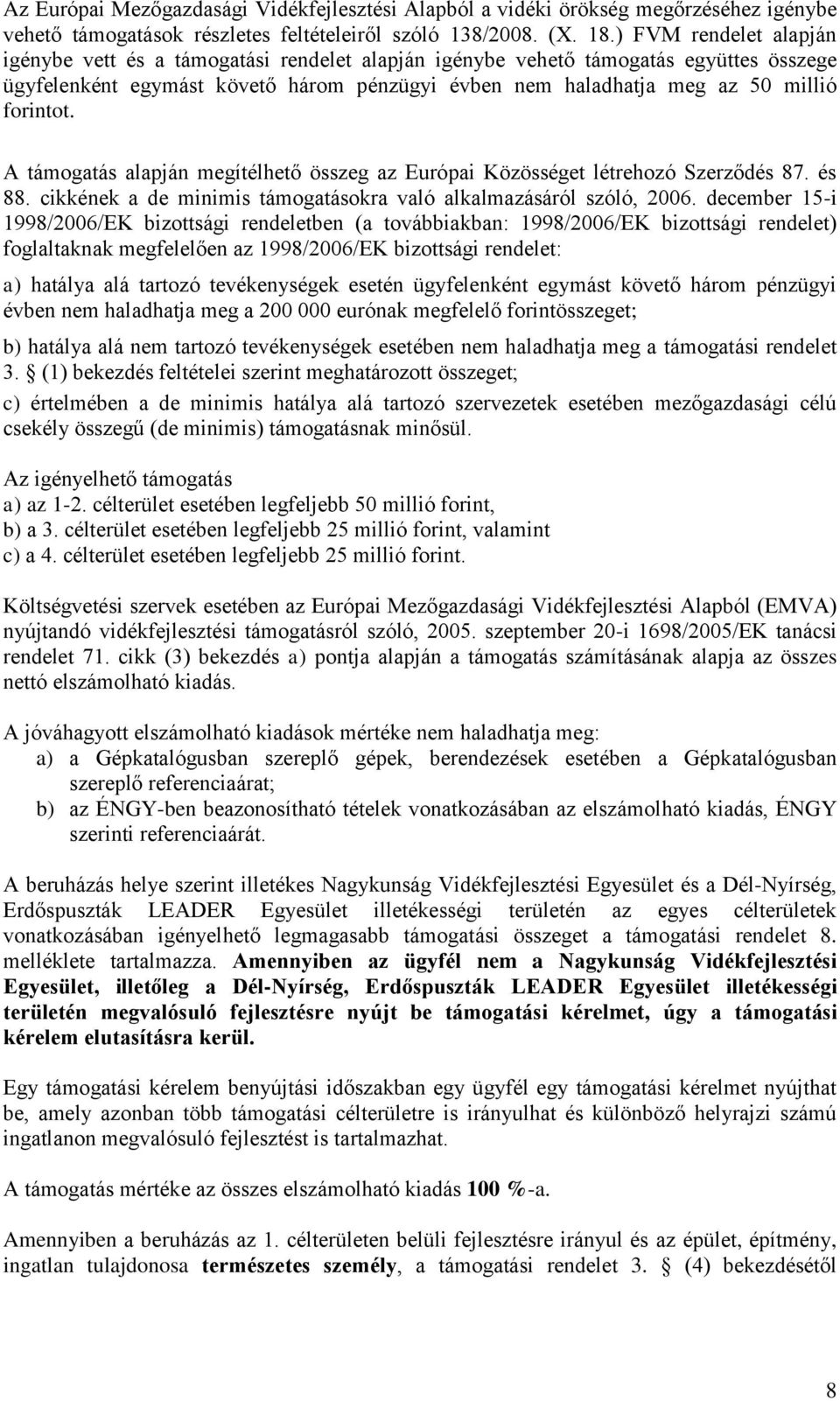 forintot. A támogatás alapján megítélhető összeg az Európai Közösséget létrehozó Szerződés 87. és 88. cikkének a de minimis támogatásokra való alkalmazásáról szóló, 2006.