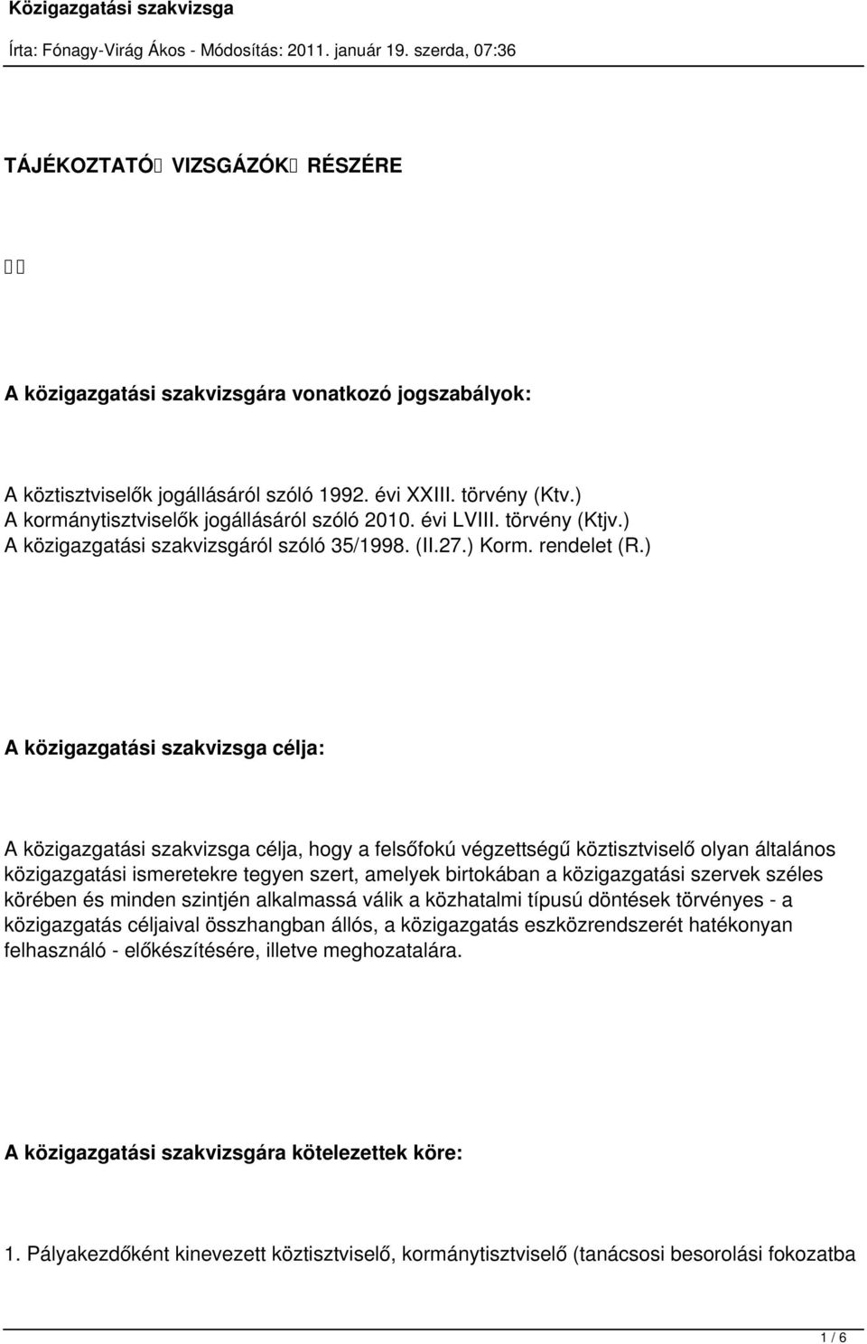 ) A közigazgatási szakvizsga célja: A közigazgatási szakvizsga célja, hogy a felsőfokú végzettségű köztisztviselő olyan általános közigazgatási ismeretekre tegyen szert, amelyek birtokában a