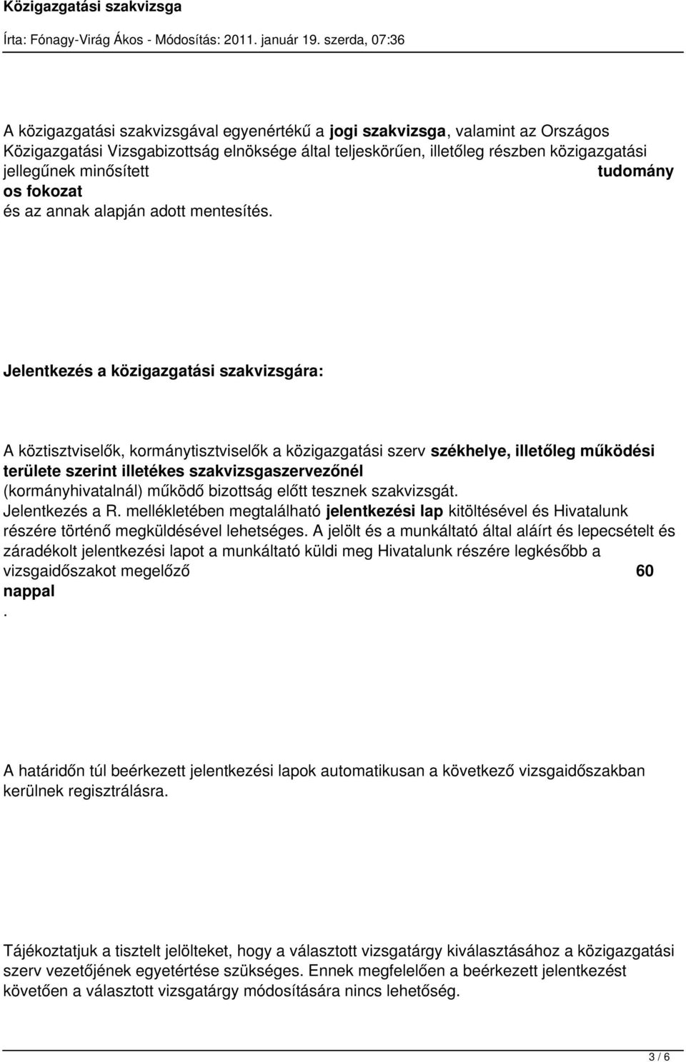 Jelentkezés a közigazgatási szakvizsgára: A köztisztviselők, kormánytisztviselők a közigazgatási szerv székhelye, illetőleg működési területe szerint illetékes szakvizsgaszervezőnél