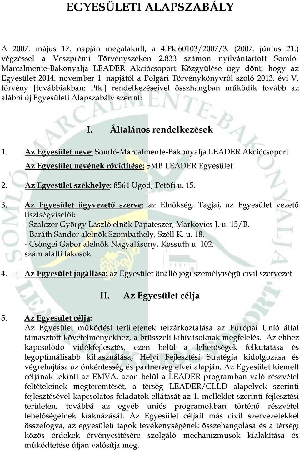 törvény [továbbiakban: Ptk.] rendelkezéseivel összhangban működik tovább az alábbi új Egyesületi Alapszabály szerint: I. Általános rendelkezések 1.