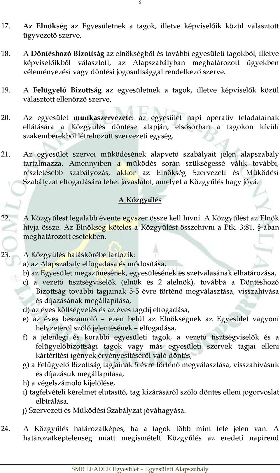 szerve. 19. A Felügyelő Bizottság az egyesületnek a tagok, illetve képviselők közül választott ellenőrző szerve. 20.