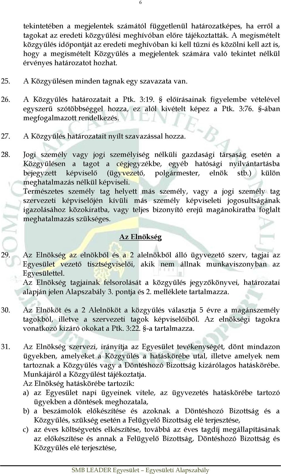 A Közgyűlésen minden tagnak egy szavazata van. 26. A Közgyűlés határozatait a Ptk. 3:19. előírásainak figyelembe vételével egyszerű szótöbbséggel hozza, ez alól kivételt képez a Ptk. 3:76.