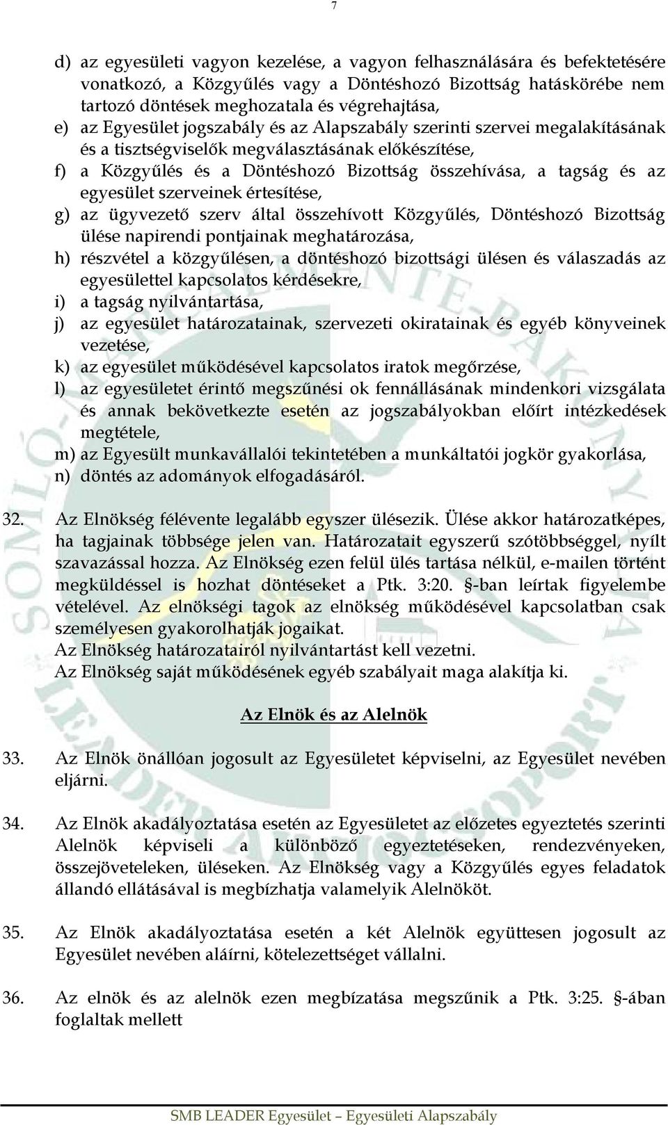 egyesület szerveinek értesítése, g) az ügyvezető szerv által összehívott Közgyűlés, Döntéshozó Bizottság ülése napirendi pontjainak meghatározása, h) részvétel a közgyűlésen, a döntéshozó bizottsági