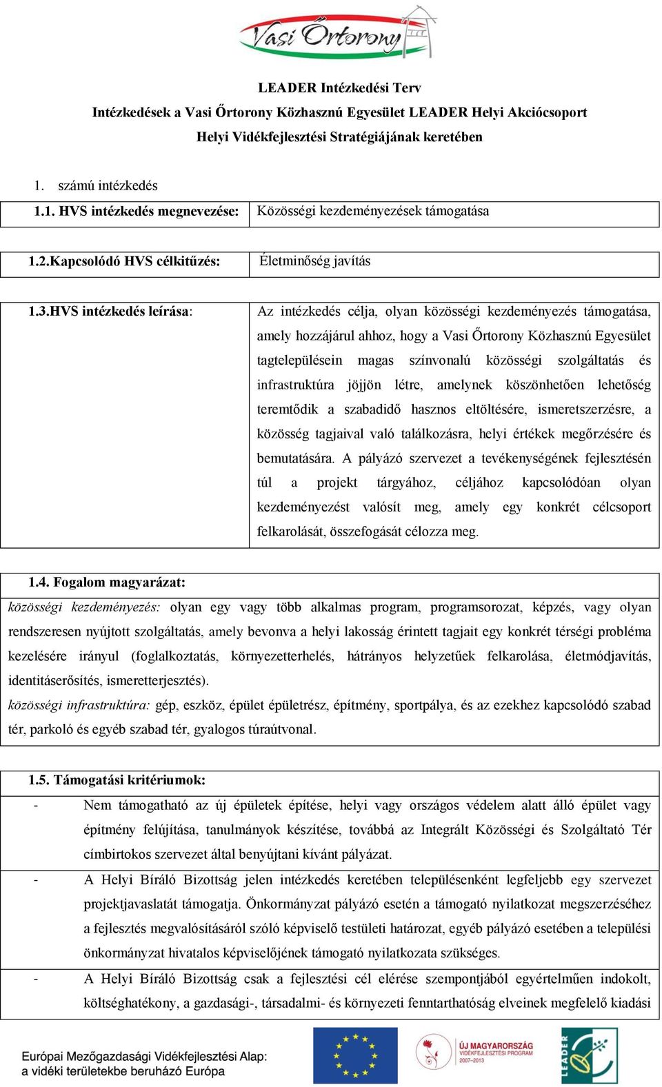 HVS intézkedés leírása: Az intézkedés célja, olyan közösségi kezdeményezés támogatása, amely hozzájárul ahhoz, hogy a Vasi Őrtorony Közhasznú Egyesület tagtelepülésein magas színvonalú közösségi