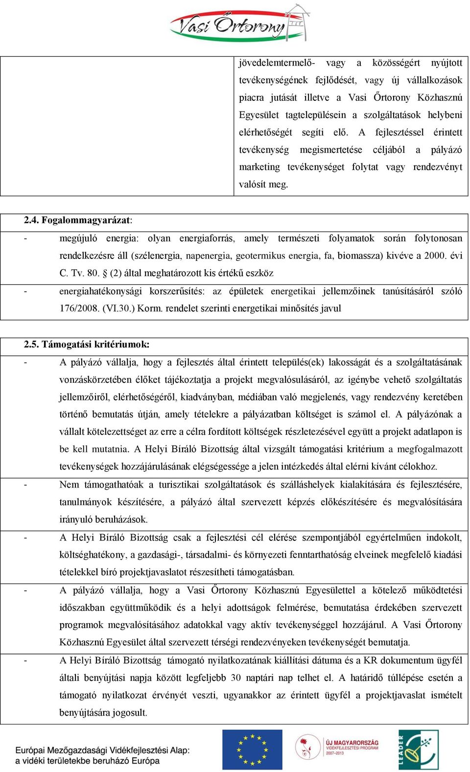 Fogalommagyarázat: - megújuló energia: olyan energiaforrás, amely természeti folyamatok során folytonosan rendelkezésre áll (szélenergia, napenergia, geotermikus energia, fa, biomassza) kivéve a 2000.