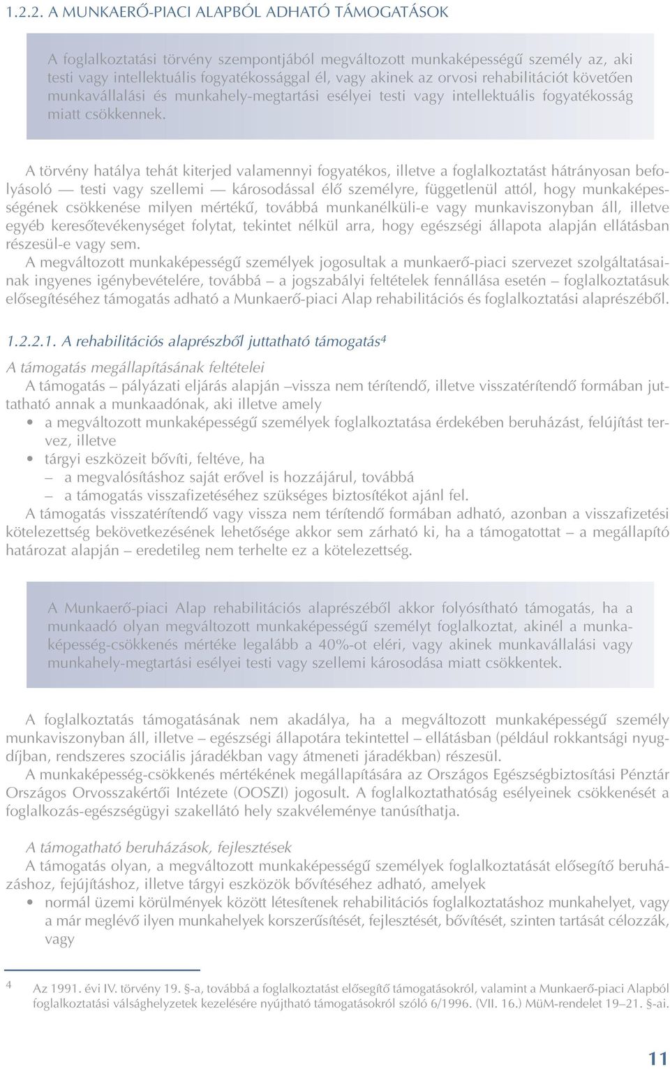 A törvény hatálya tehát kiterjed valamennyi fogyatékos, illetve a foglalkoztatást hátrányosan befolyásoló testi vagy szellemi károsodással élõ személyre, függetlenül attól, hogy munkaképességének