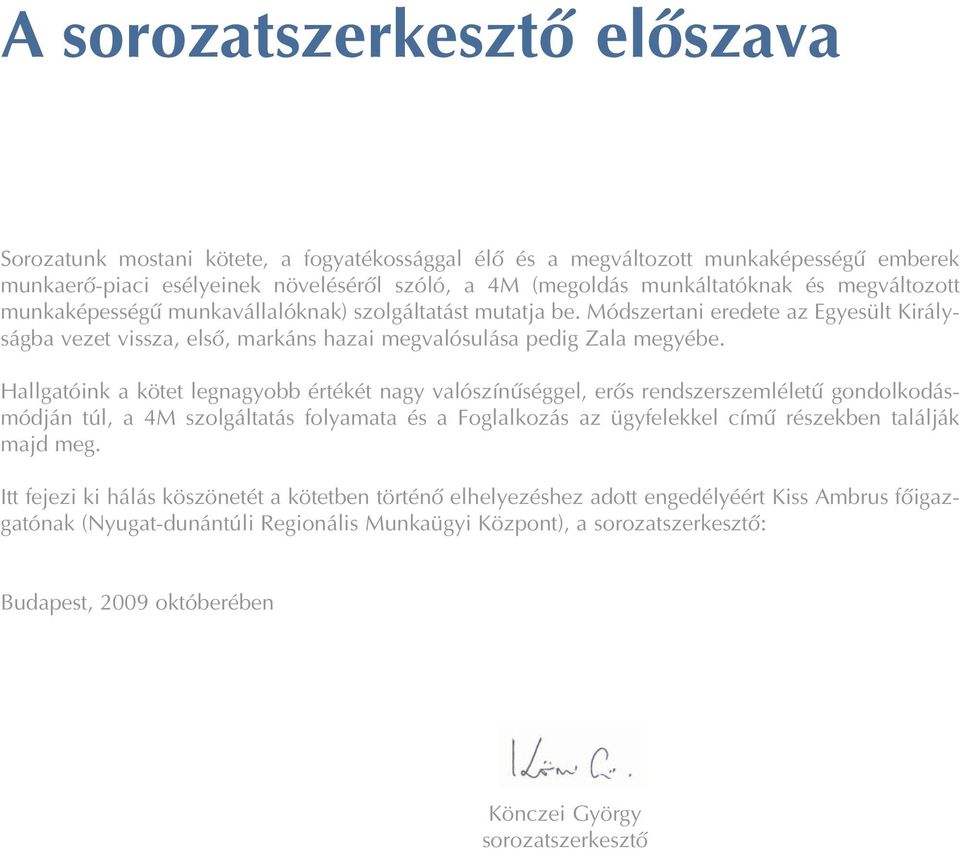 Hallgatóink a kötet legnagyobb értékét nagy valószínûséggel, erõs rendszerszemléletû gondolkodásmódján túl, a 4M szolgáltatás folyamata és a Foglalkozás az ügyfelekkel címû részekben találják majd