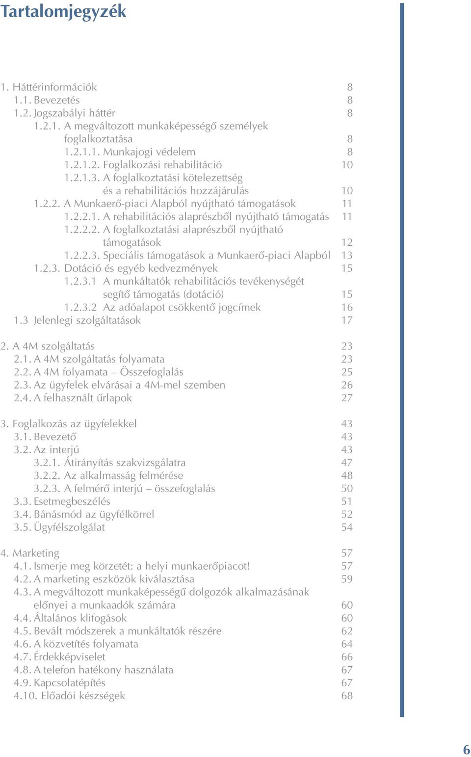 2.2.3. Speciális támogatások a Munkaerõ-piaci Alapból 13 1.2.3. Dotáció és egyéb kedvezmények 15 1.2.3.1 A munkáltatók rehabilitációs tevékenységét segítõ támogatás (dotáció) 15 1.2.3.2 Az adóalapot csökkentõ jogcímek 16 1.