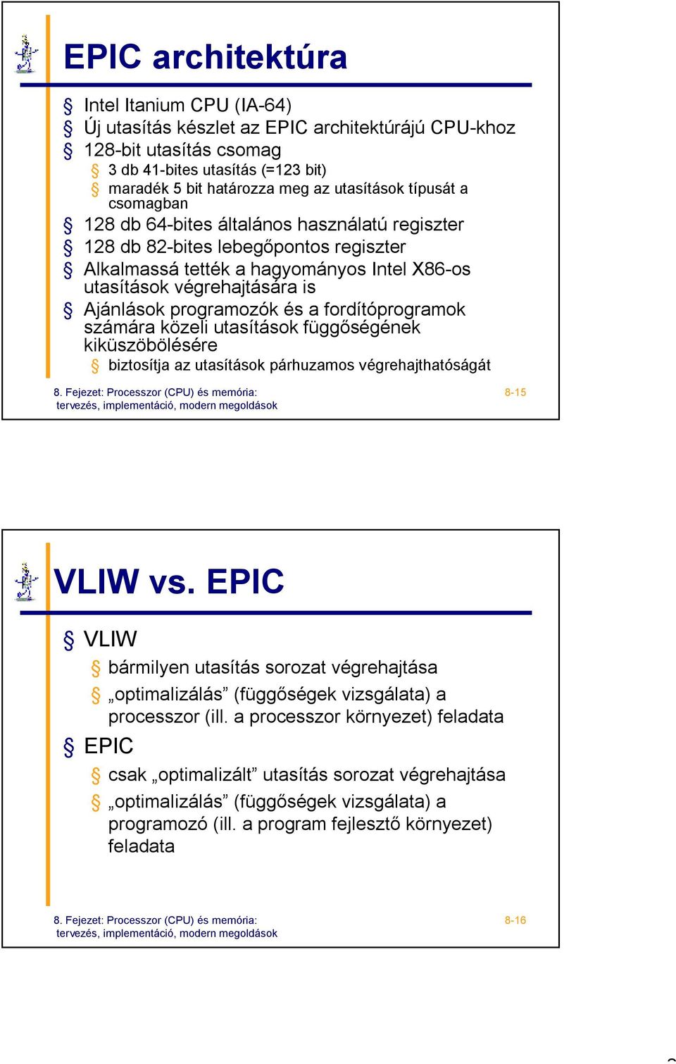 programozók és a fordítóprogramok számára közeli utasítások függőségének kiküszöbölésére biztosítja az utasítások párhuzamos végrehajthatóságát 8-15 VLIW vs.