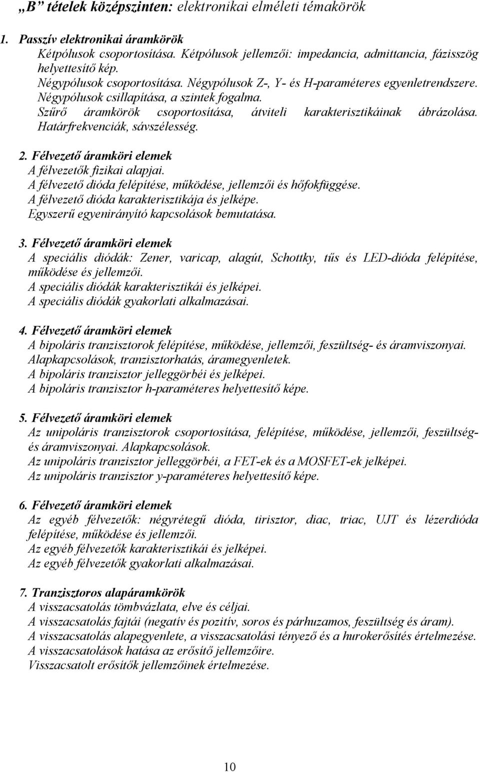 Határfrekvenciák, sávszélesség. 2. Félvezető áramköri elemek A félvezetők fizikai alapjai. A félvezető dióda felépítése, működése, jellemzői és hőfokfüggése.